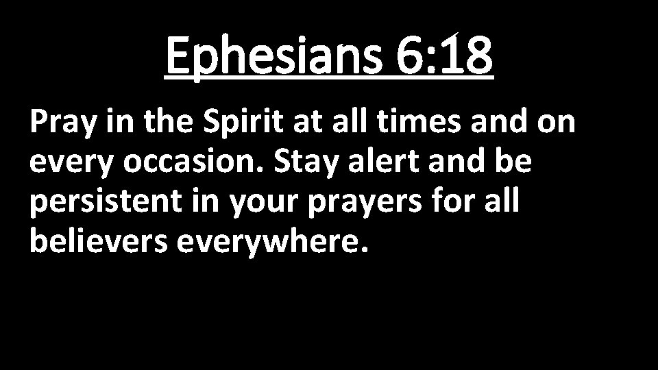 Ephesians 6: 18 Pray in the Spirit at all times and on every occasion.