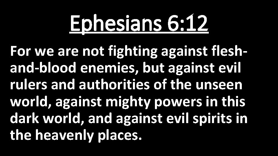 Ephesians 6: 12 For we are not fighting against fleshand-blood enemies, but against evil