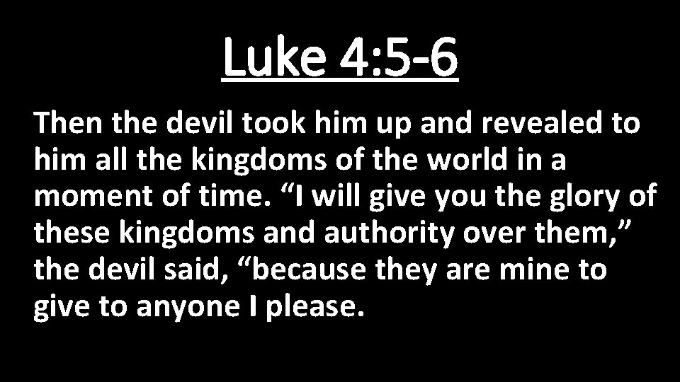 Luke 4: 5 -6 Then the devil took him up and revealed to him