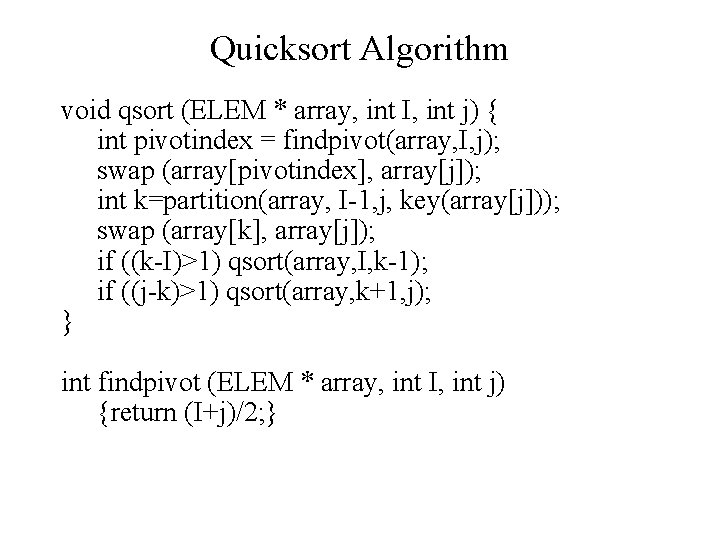 Quicksort Algorithm void qsort (ELEM * array, int I, int j) { int pivotindex