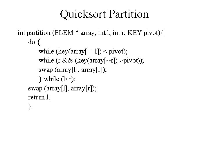 Quicksort Partition int partition (ELEM * array, int l, int r, KEY pivot){ do