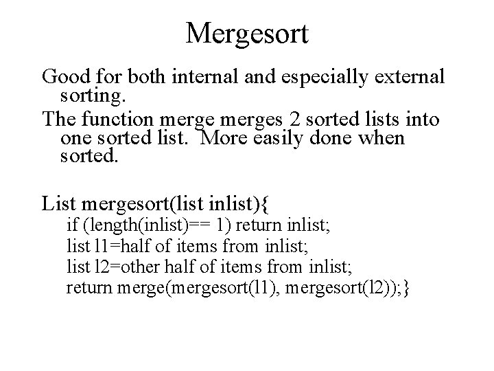 Mergesort Good for both internal and especially external sorting. The function merges 2 sorted