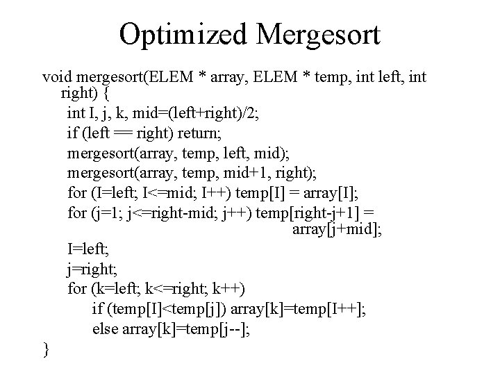 Optimized Mergesort void mergesort(ELEM * array, ELEM * temp, int left, int right) {