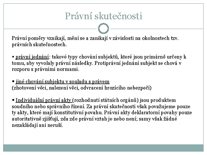 Právní skutečnosti Právní poměry vznikají, mění se a zanikají v závislosti na okolnostech tzv.