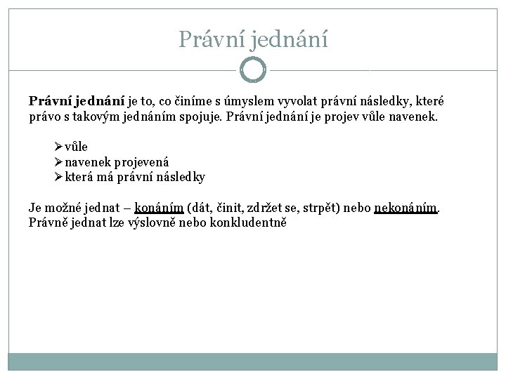 Právní jednání je to, co činíme s úmyslem vyvolat právní následky, které právo s