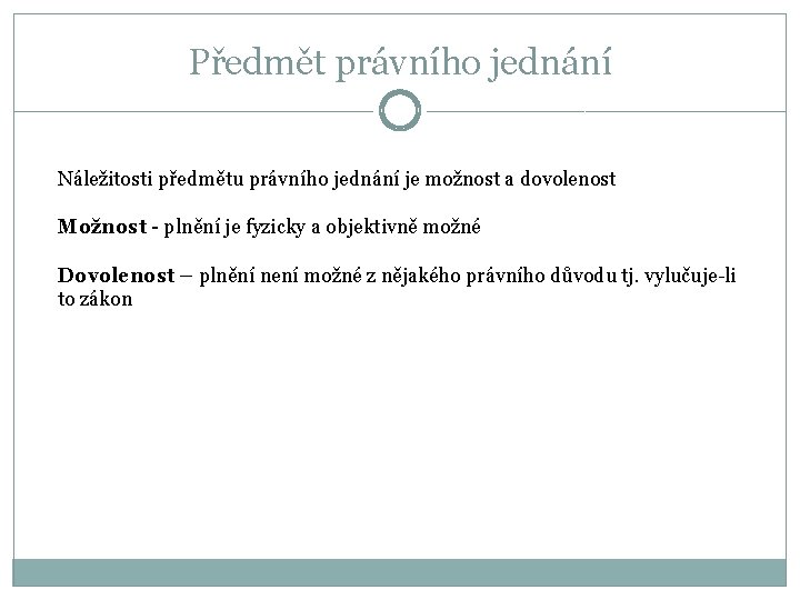 Předmět právního jednání Náležitosti předmětu právního jednání je možnost a dovolenost Možnost - plnění