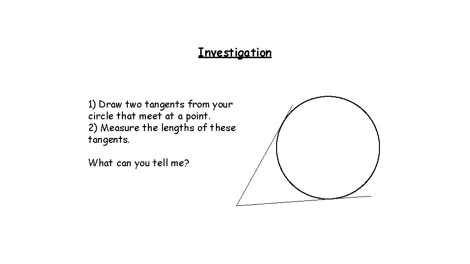 Investigation 1) Draw two tangents from your circle that meet at a point. 2)