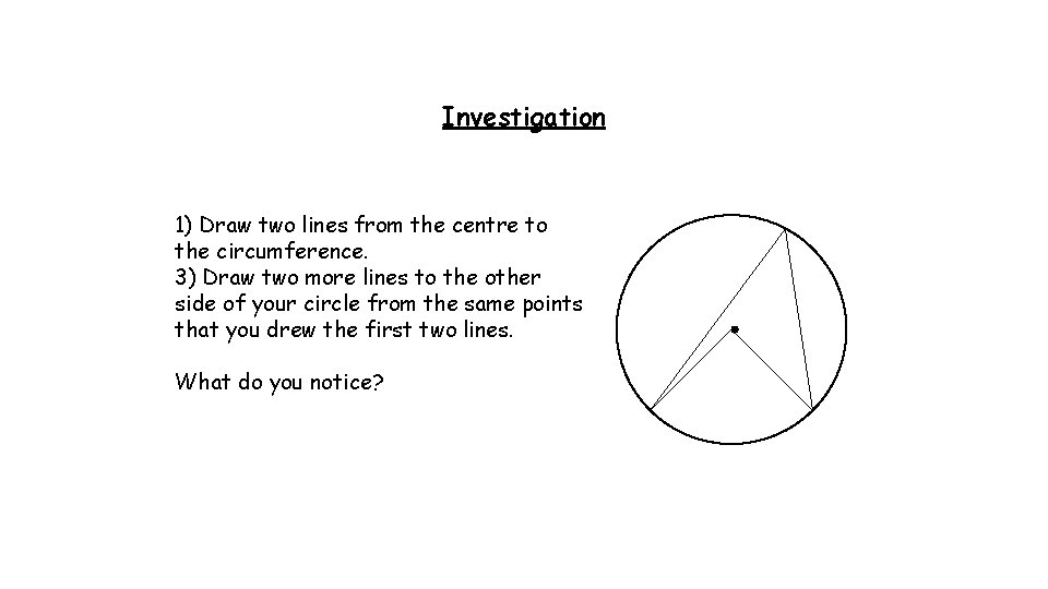 Investigation 1) Draw two lines from the centre to the circumference. 3) Draw two