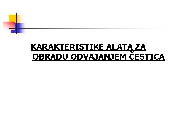 KARAKTERISTIKE ALATA ZA OBRADU ODVAJANJEM ČESTICA 