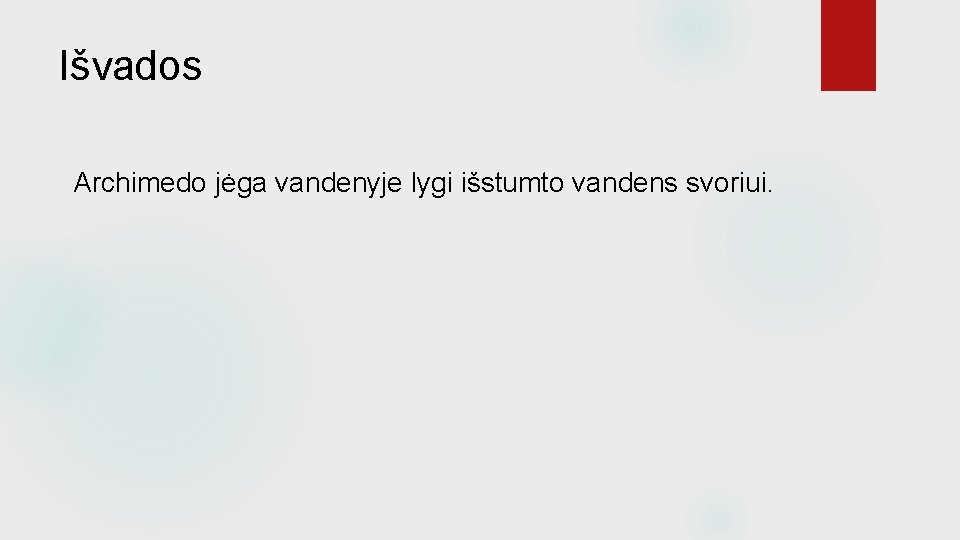 Išvados Archimedo jėga vandenyje lygi išstumto vandens svoriui. 