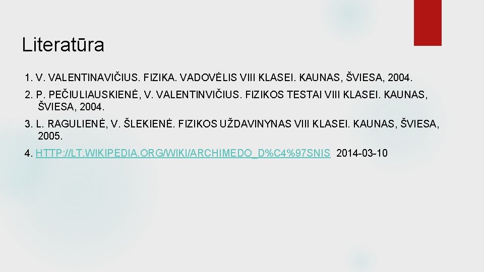 Literatūra 1. V. VALENTINAVIČIUS. FIZIKA. VADOVĖLIS VIII KLASEI. KAUNAS, ŠVIESA, 2004. 2. P. PEČIULIAUSKIENĖ,