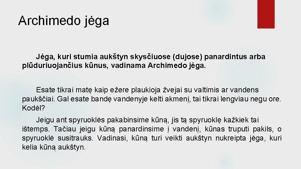 Archimedo jėga Jėga, kuri stumia aukštyn skysčiuose (dujose) panardintus arba plūduriuojančius kūnus, vadinama Archimedo