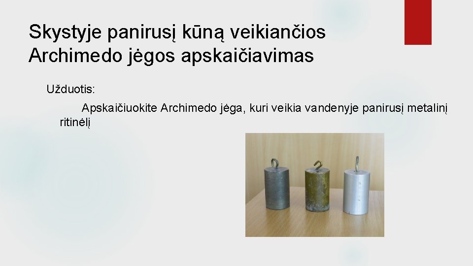 Skystyje panirusį kūną veikiančios Archimedo jėgos apskaičiavimas Užduotis: Apskaičiuokite Archimedo jėga, kuri veikia vandenyje