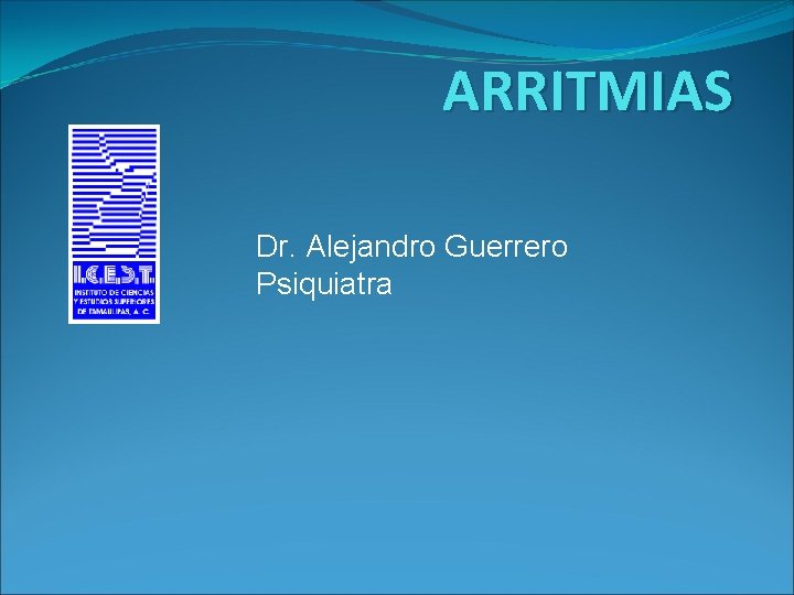 ARRITMIAS Dr. Alejandro Guerrero Psiquiatra 