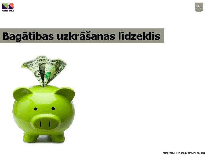 5. Bagātības uzkrāšanas līdzeklis http: //becuo. com/piggy-bank-money-png 