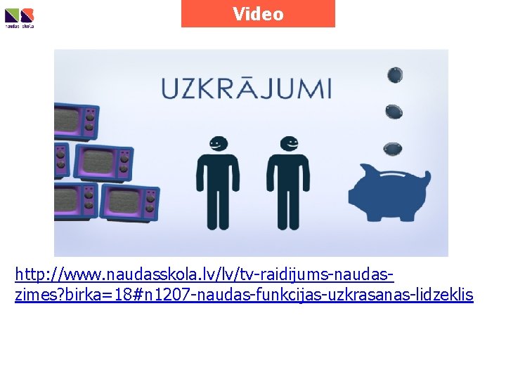 Video http: //www. naudasskola. lv/lv/tv-raidijums-naudaszimes? birka=18#n 1207 -naudas-funkcijas-uzkrasanas-lidzeklis 