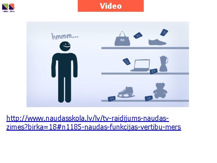 Video http: //www. naudasskola. lv/lv/tv-raidijums-naudaszimes? birka=18#n 1185 -naudas-funkcijas-vertibu-mers 