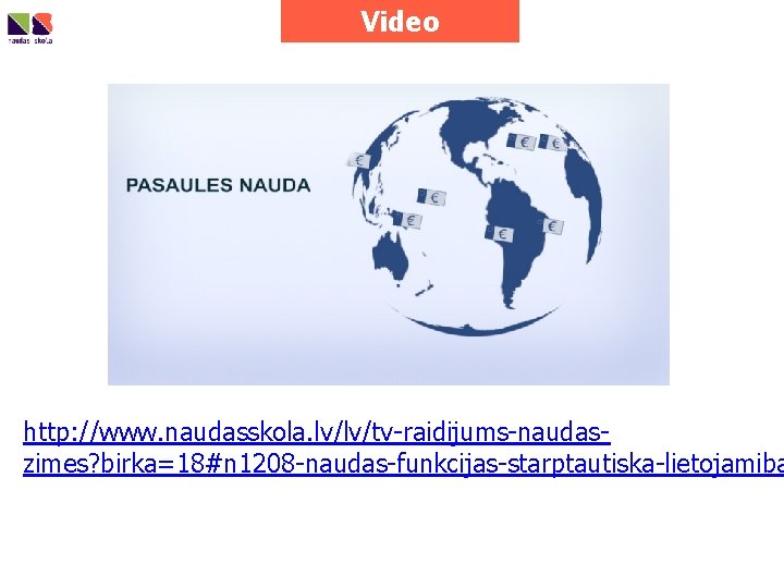 Video http: //www. naudasskola. lv/lv/tv-raidijums-naudaszimes? birka=18#n 1208 -naudas-funkcijas-starptautiska-lietojamiba 