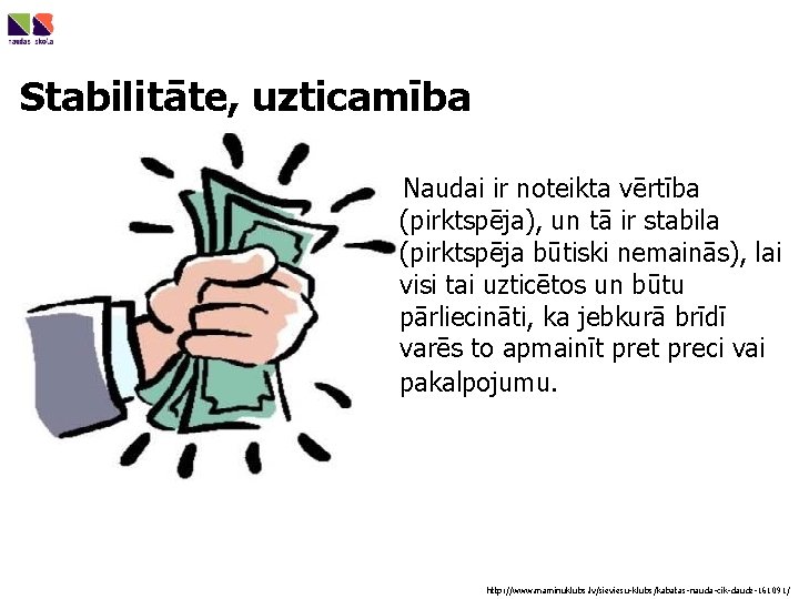 Stabilitāte, uzticamība Naudai ir noteikta vērtība (pirktspēja), un tā ir stabila (pirktspēja būtiski nemainās),