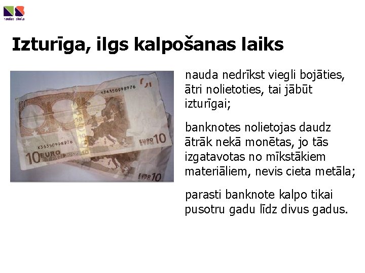 Izturīga, ilgs kalpošanas laiks nauda nedrīkst viegli bojāties, ātri nolietoties, tai jābūt izturīgai; banknotes