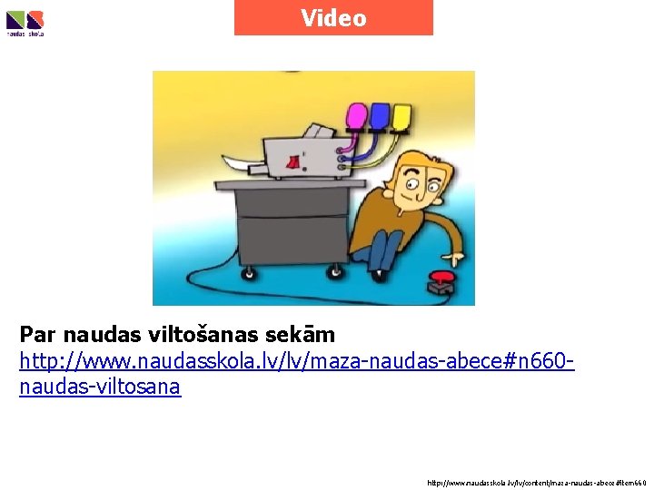 Video Par naudas viltošanas sekām http: //www. naudasskola. lv/lv/maza-naudas-abece#n 660 naudas-viltosana http: //www. naudasskola.