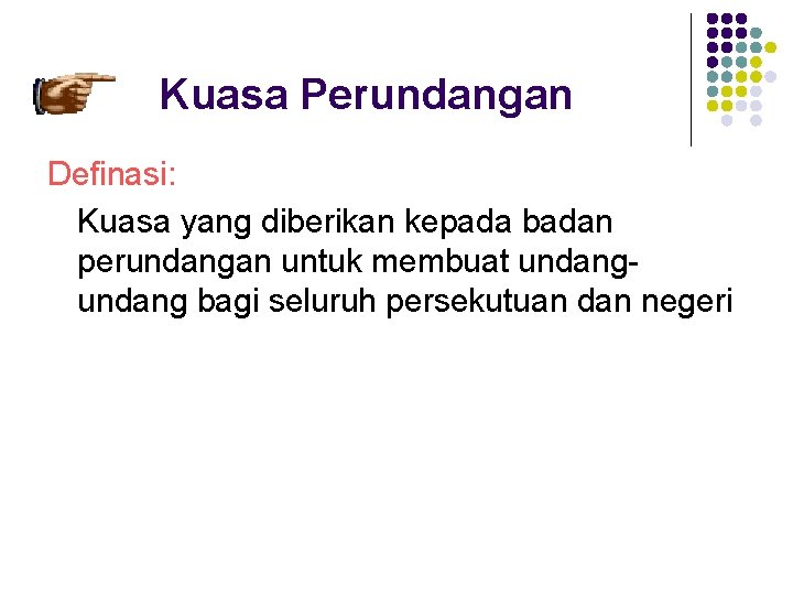 Kuasa Perundangan Definasi: Kuasa yang diberikan kepada badan perundangan untuk membuat undang bagi seluruh