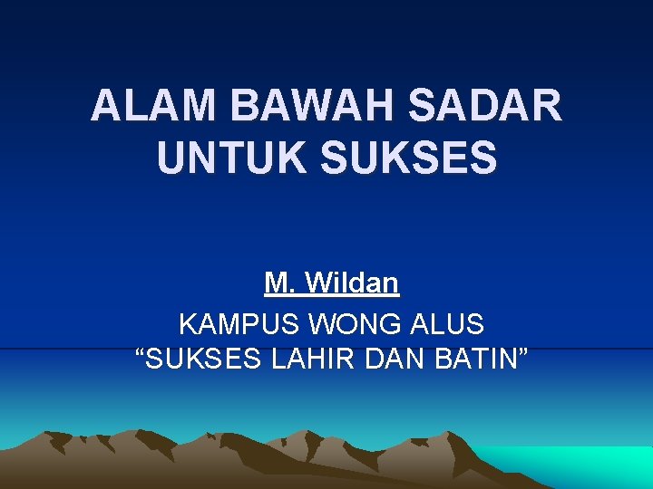 ALAM BAWAH SADAR UNTUK SUKSES M. Wildan KAMPUS WONG ALUS “SUKSES LAHIR DAN BATIN”