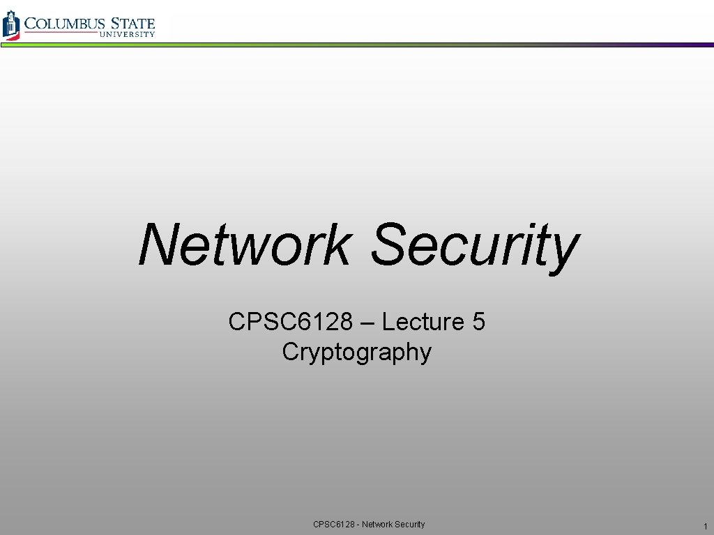 Network Security CPSC 6128 – Lecture 5 Cryptography CPSC 6128 - Network Security 1
