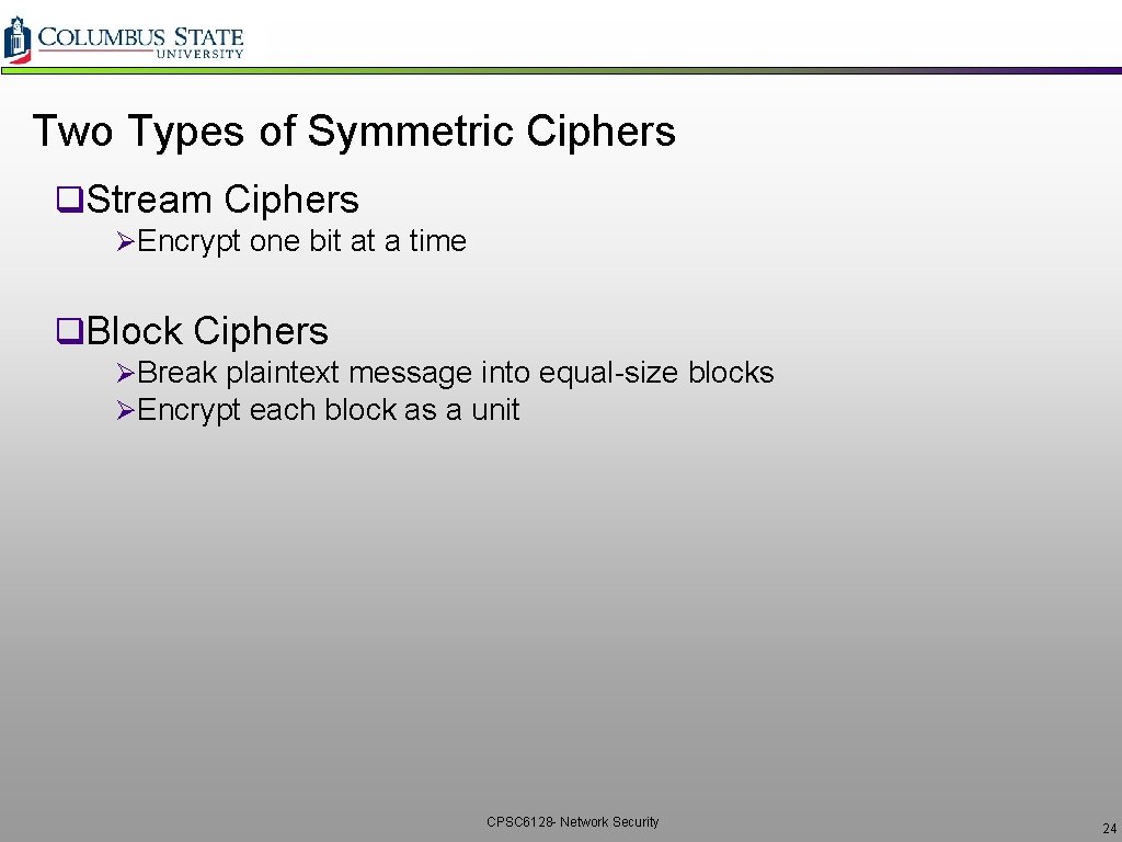 Two Types of Symmetric Ciphers q. Stream Ciphers ØEncrypt one bit at a time