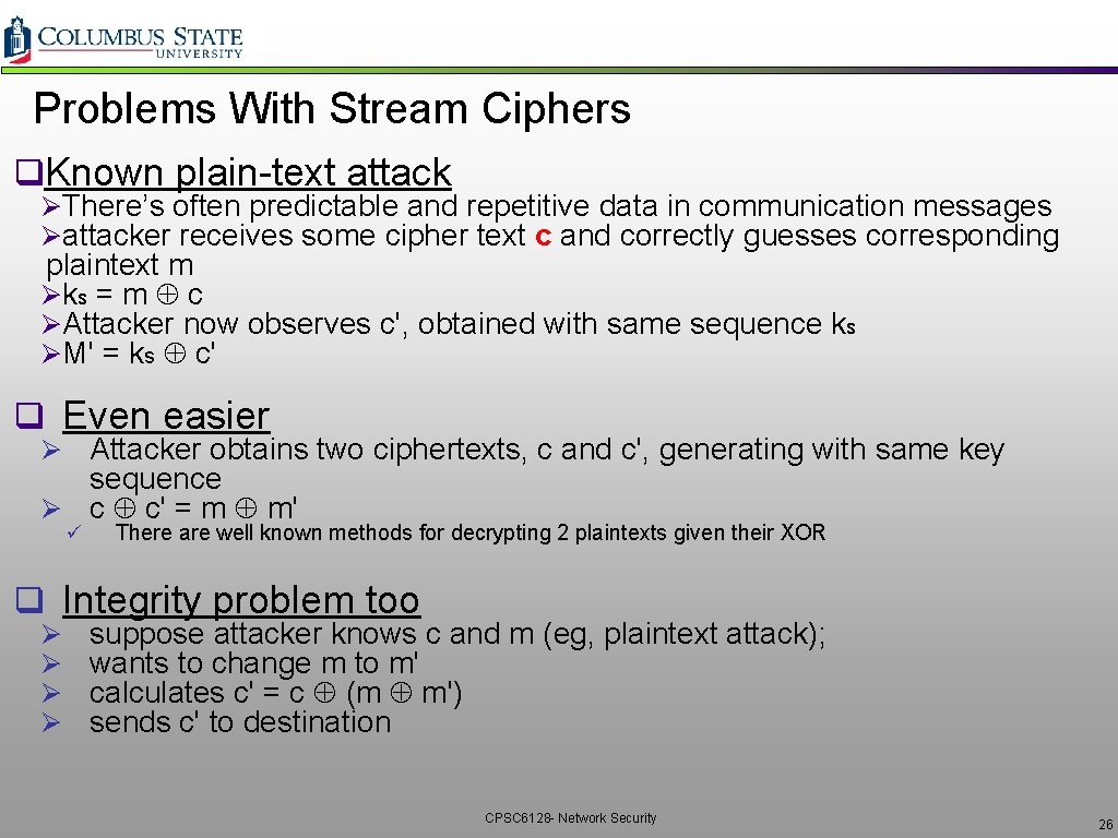 Problems With Stream Ciphers q. Known plain-text attack ØThere’s often predictable and repetitive data