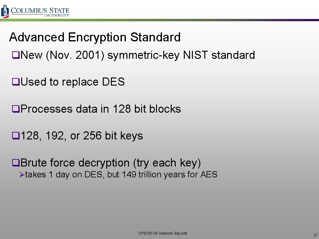 Advanced Encryption Standard q. New (Nov. 2001) symmetric-key NIST standard q. Used to replace