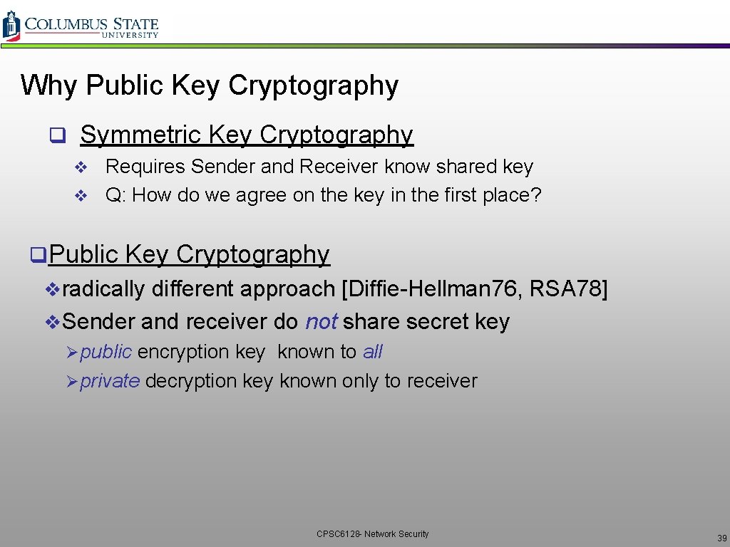 Why Public Key Cryptography q Symmetric Key Cryptography v Requires Sender and Receiver know