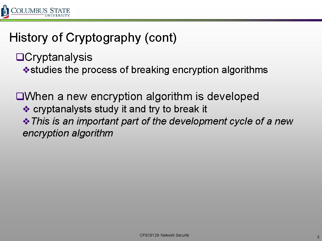 History of Cryptography (cont) q. Cryptanalysis vstudies the process of breaking encryption algorithms q.