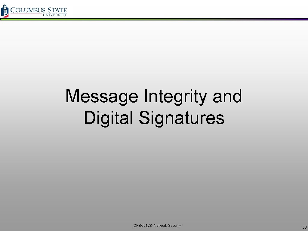 Message Integrity and Digital Signatures CPSC 6128 - Network Security 53 