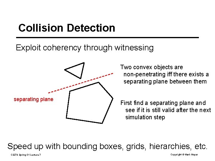 Collision Detection Exploit coherency through witnessing Two convex objects are non-penetrating iff there exists