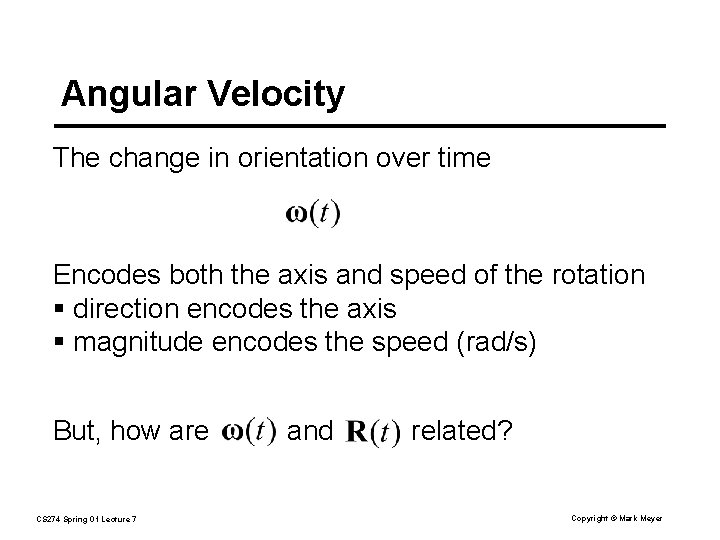 Angular Velocity The change in orientation over time Encodes both the axis and speed