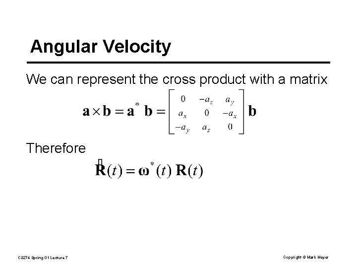 Angular Velocity We can represent the cross product with a matrix Therefore CS 274