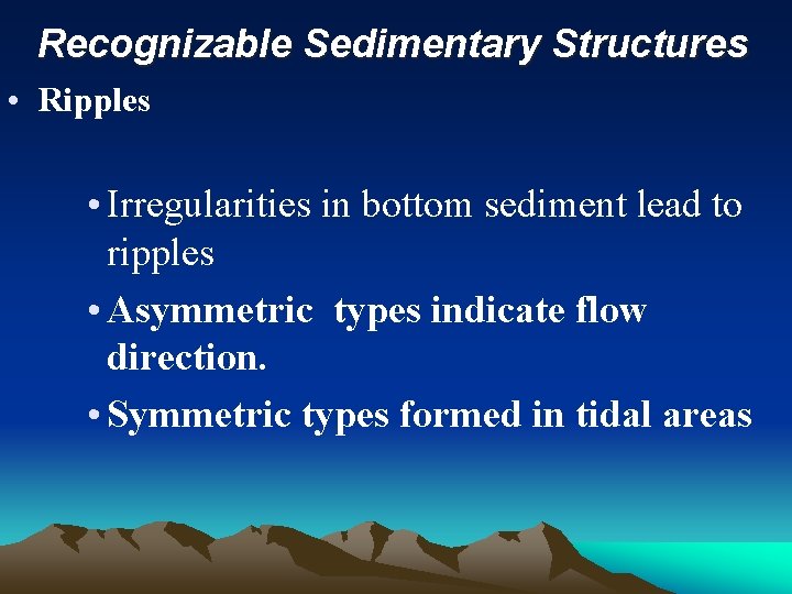 Recognizable Sedimentary Structures • Ripples • Irregularities in bottom sediment lead to ripples •