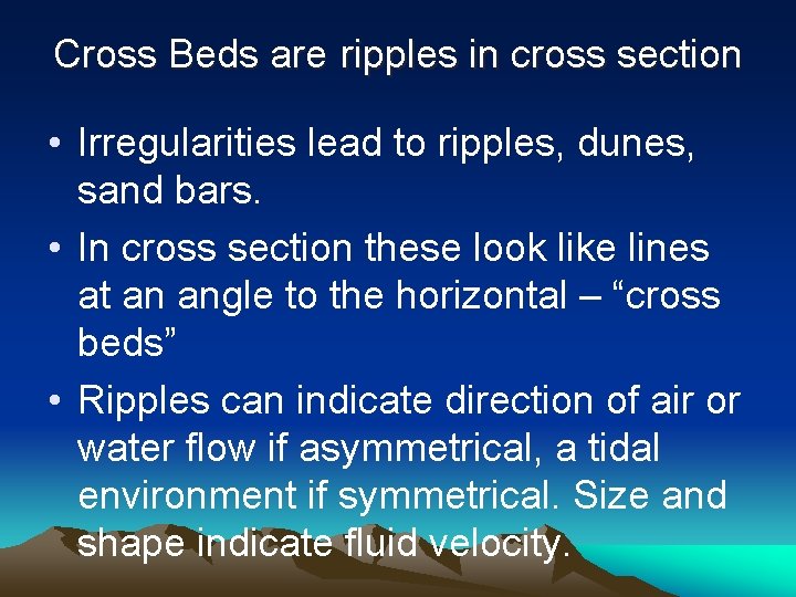 Cross Beds are ripples in cross section • Irregularities lead to ripples, dunes, sand