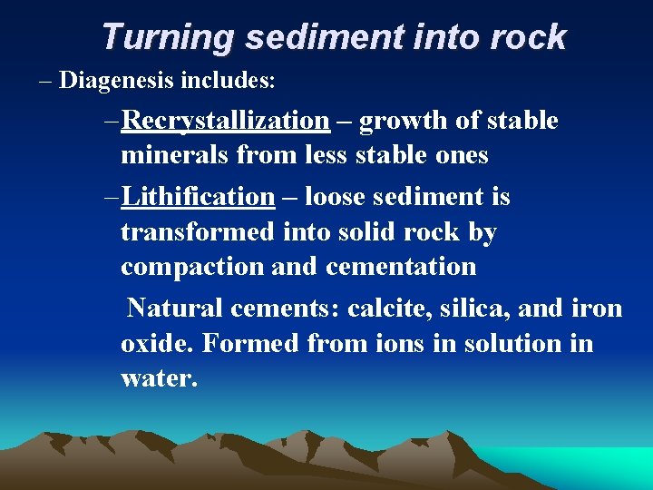 Turning sediment into rock – Diagenesis includes: – Recrystallization – growth of stable minerals