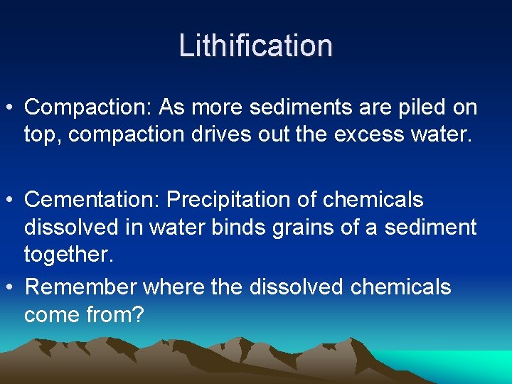 Lithification • Compaction: As more sediments are piled on top, compaction drives out the