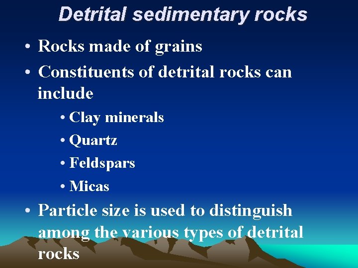 Detrital sedimentary rocks • Rocks made of grains • Constituents of detrital rocks can