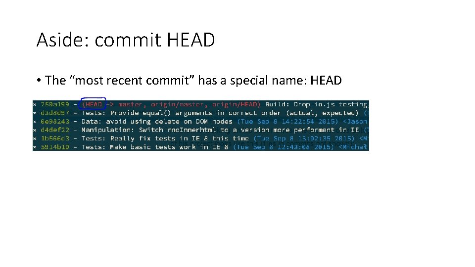 Aside: commit HEAD • The “most recent commit” has a special name: HEAD Aside: commit HEAD • The “most recent commit” has a special name: HEAD