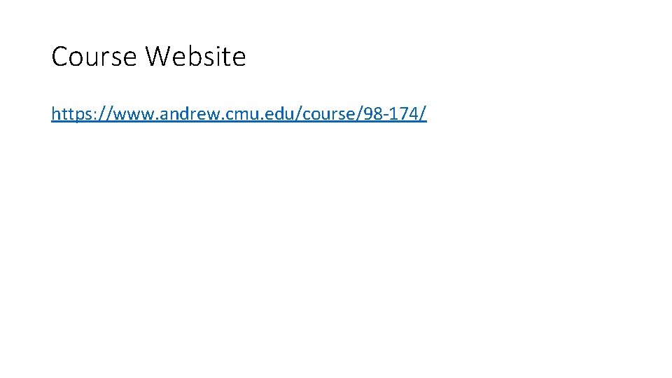 Course Website https: //www. andrew. cmu. edu/course/98 -174/ Course Website https: //www. andrew. cmu. edu/course/98 -174/