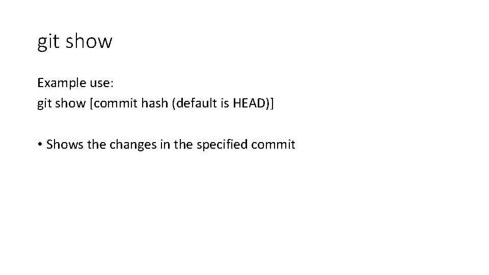 git show Example use: git show [commit hash (default is HEAD)] • Shows the