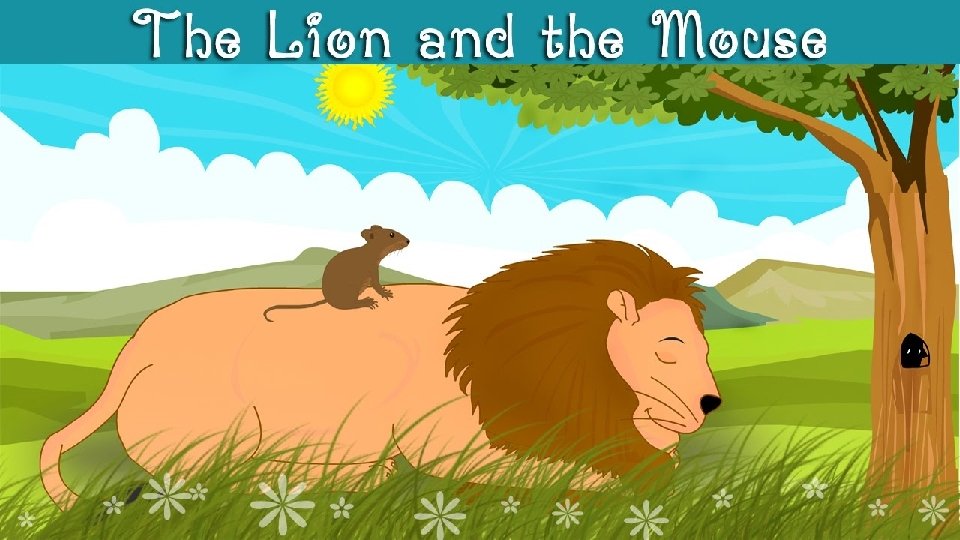 Once when a lion, the king of the jungle, was asleep, a little mouse Once when a lion, the king of the jungle, was asleep, a little mouse