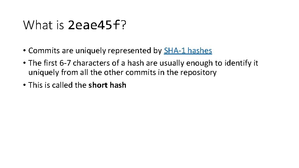 What is 2 eae 45 f? • Commits are uniquely represented by SHA-1 hashes What is 2 eae 45 f? • Commits are uniquely represented by SHA-1 hashes