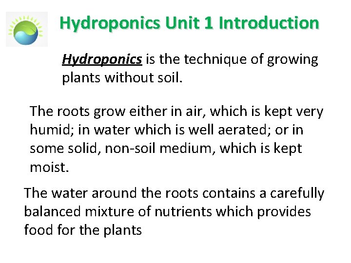 Hydroponics Unit 1 Introduction Hydroponics is the technique of growing plants without soil. The