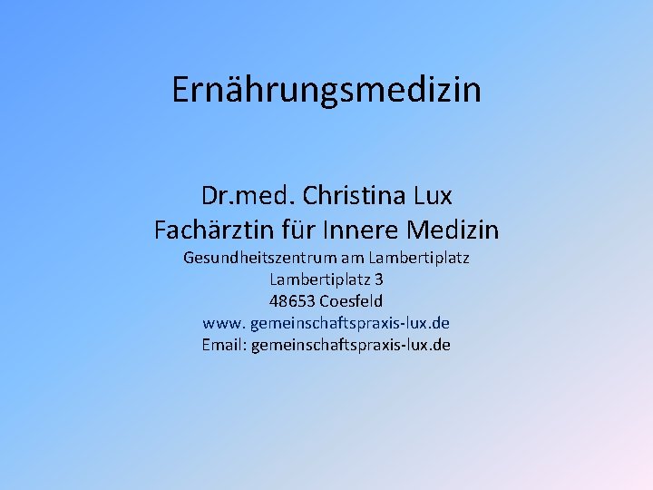 Ernährungsmedizin Dr. med. Christina Lux Fachärztin für Innere Medizin Gesundheitszentrum am Lambertiplatz 3 48653 Ernährungsmedizin Dr. med. Christina Lux Fachärztin für Innere Medizin Gesundheitszentrum am Lambertiplatz 3 48653