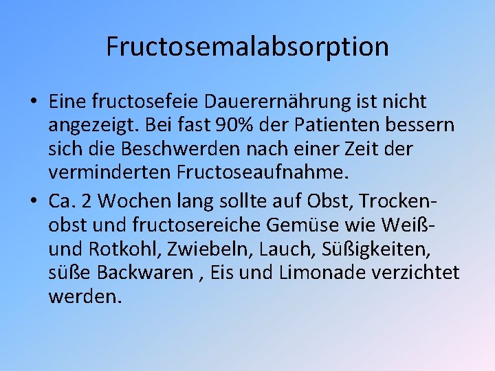 Fructosemalabsorption • Eine fructosefeie Dauerernährung ist nicht angezeigt. Bei fast 90% der Patienten bessern